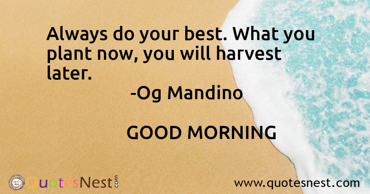 Always do your best. What you plant now, you will harvest later.